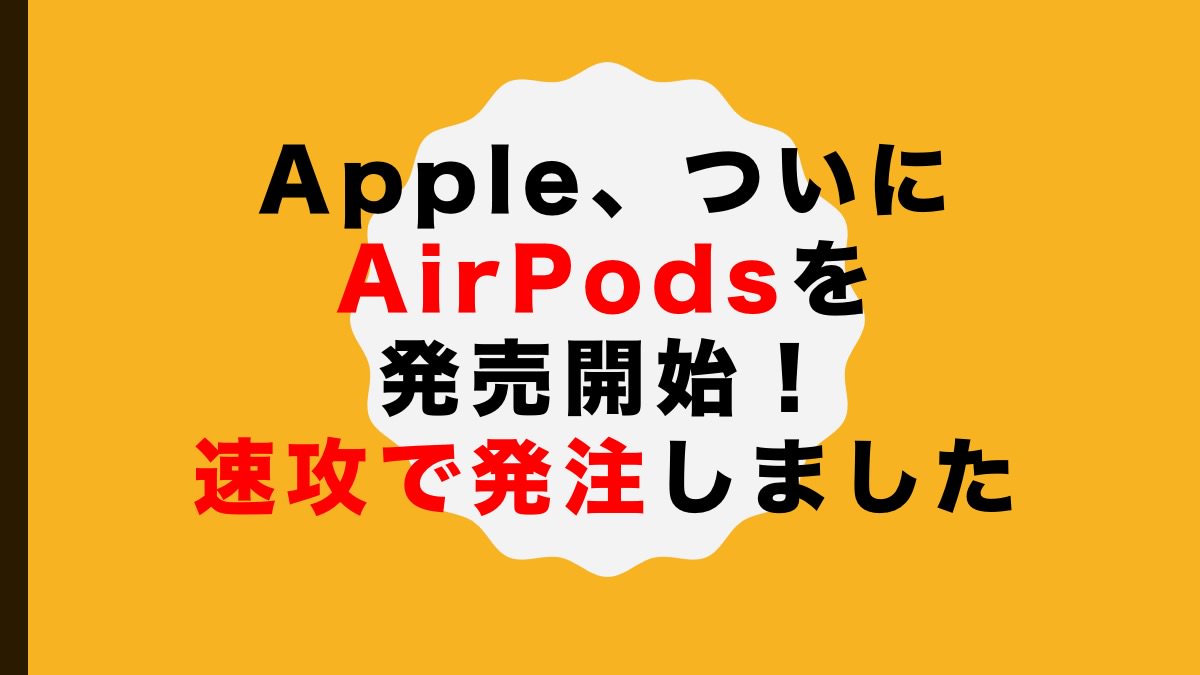 Apple、ついにAirPodsを発売開始！速攻で発注しました