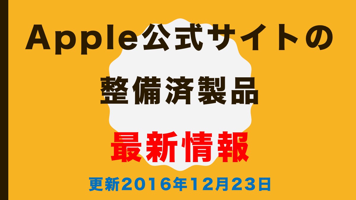 Apple公式サイトの整備済製品、最新情報(更新2016年12月23日)