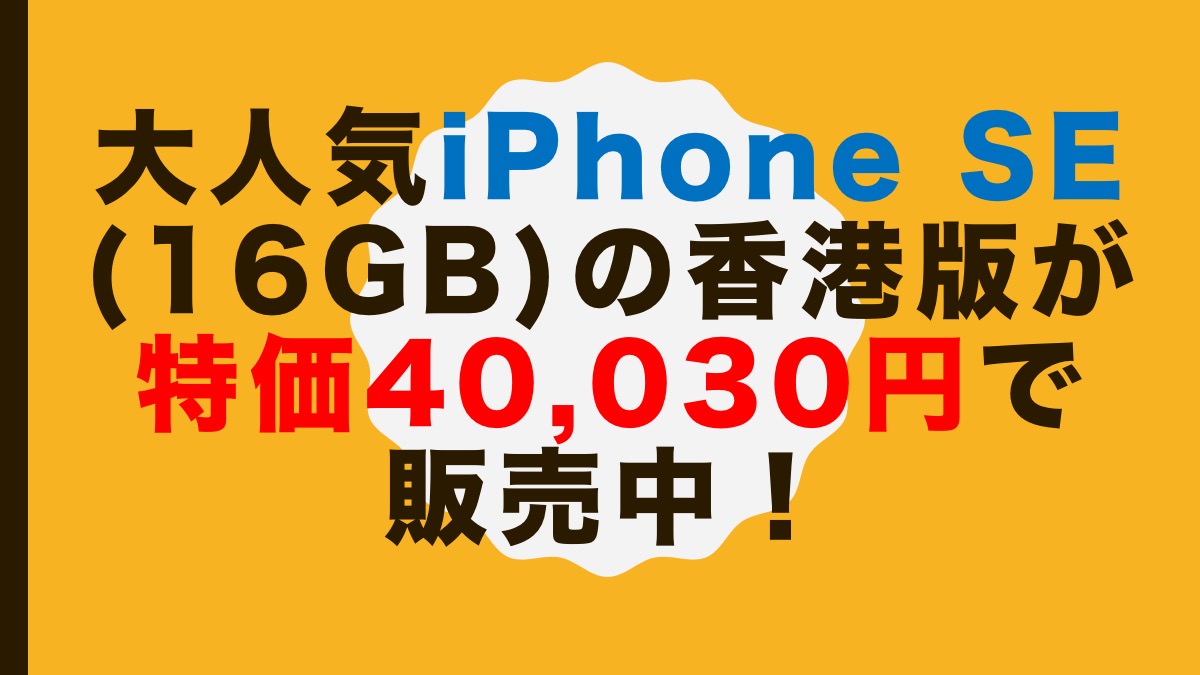 大人気iPhone SEの香港版が特価40,030円で販売中!