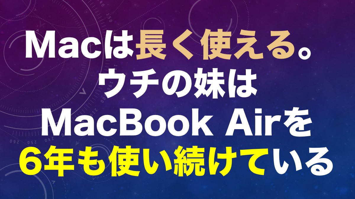 Macは長く使える ウチの妹はmacbook Airを6年も使い続けている オーケーマック