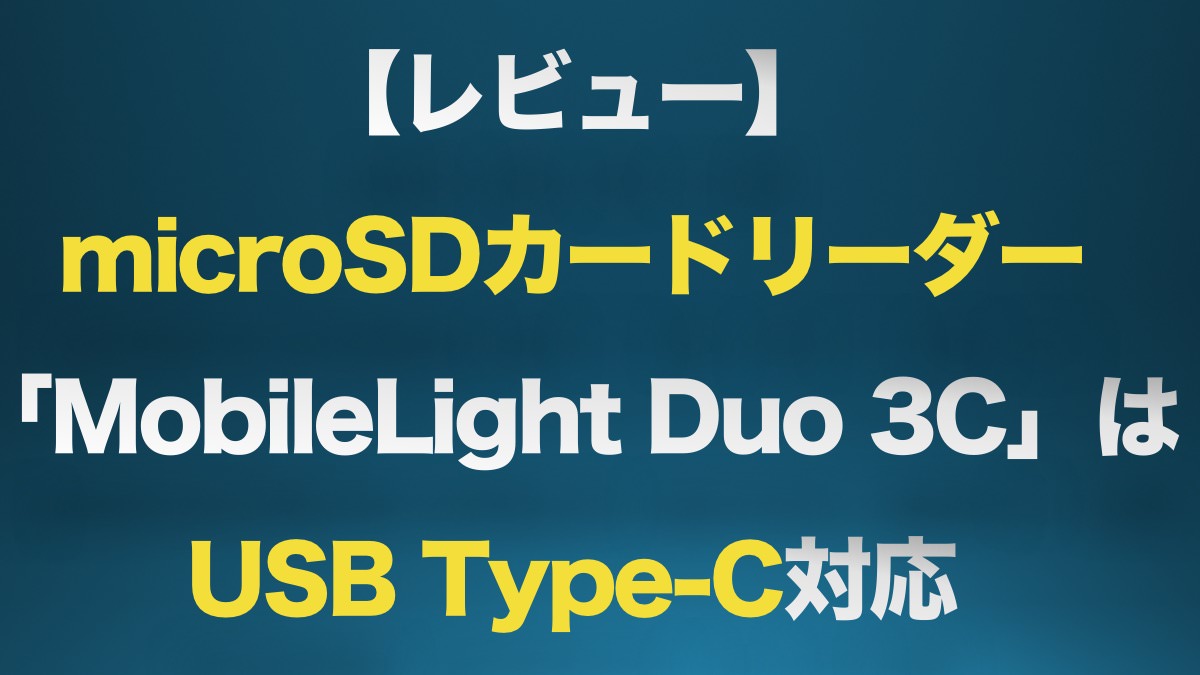 【レビュー】microSDカードリーダー「MobileLight Duo 3C」はUSB Type-C対応