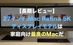 【長期レビュー】27インチiMac Retina 5Kディスプレイモデルは家庭向け最良のMacだ