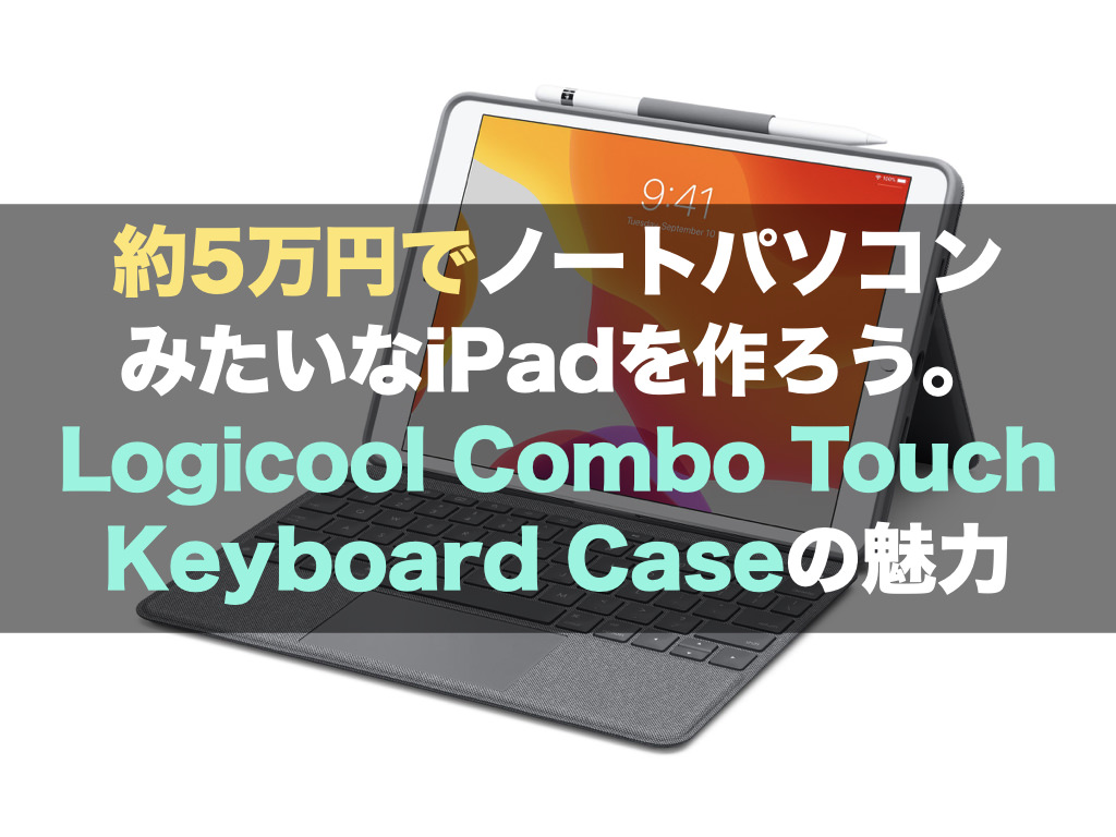 約5万円でノートパソコンみたいなiPadを作ろう。Logicool Combo Touch Keyboard Caseの魅力