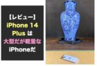 【レビュー】iPhone 14 Plus は大型だが軽量なiPhoneだ