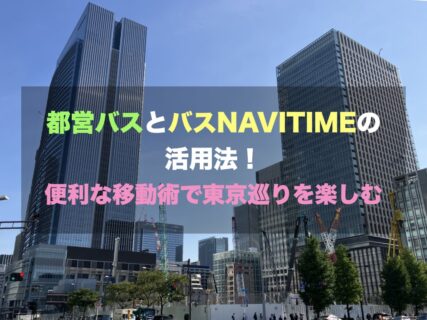 都営バスとバスNAVITIMEの活用法！便利な移動術で東京巡りを楽しむ